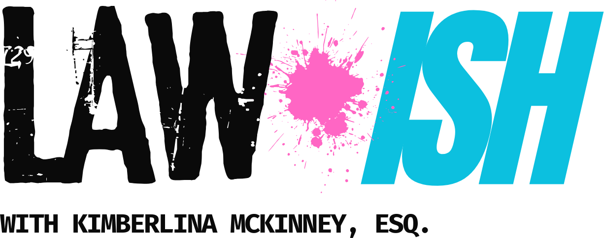 Law-ish — with Kimberlina McKinney, Esq.
